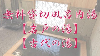 【無料貸切風呂:内湯】「岩戸の湯」「古代の湯」※加水あり