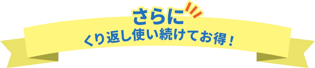 さらにくり返し使い続けてお得!