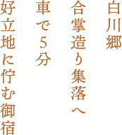 白川郷合掌造り集落へ車で５分 好立地に佇む御宿